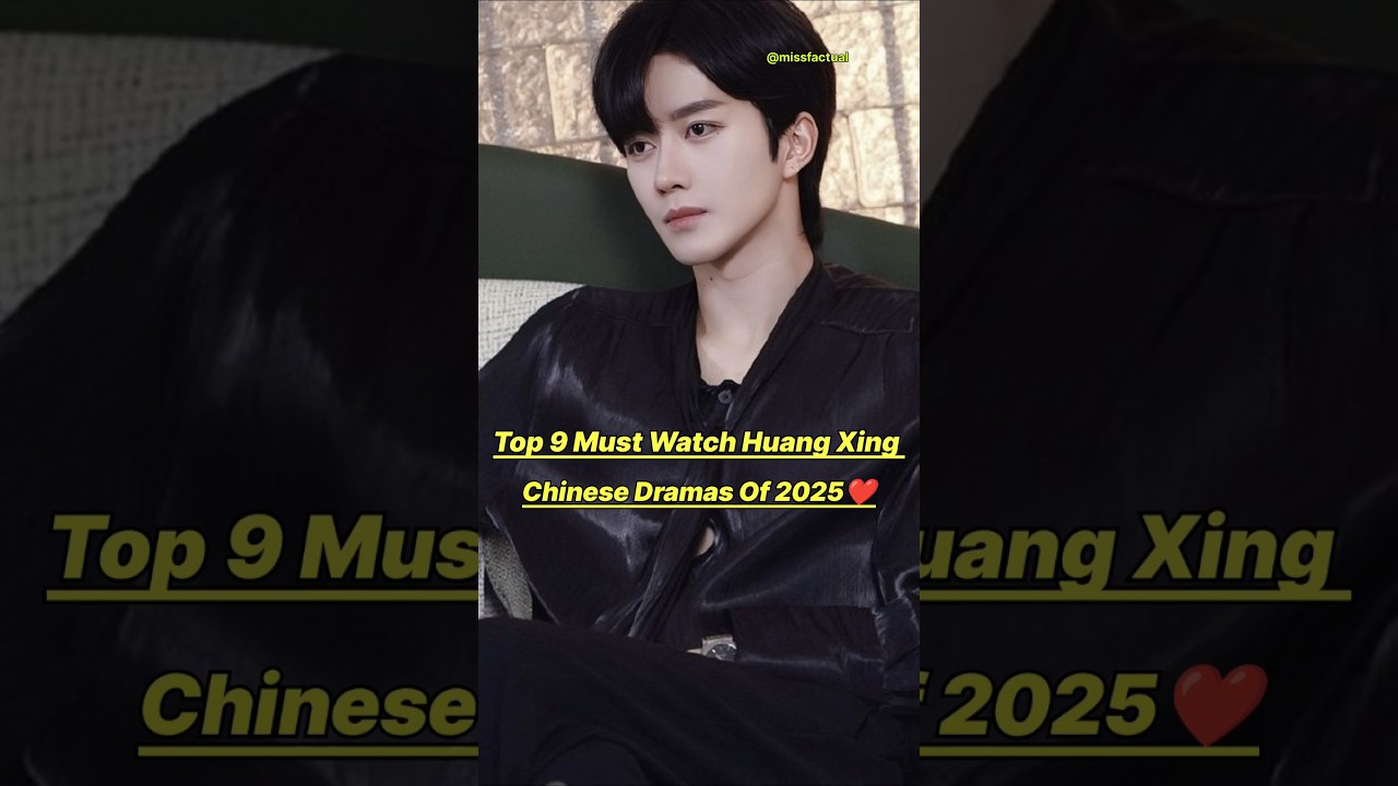 Top 9 Best Huang Xing Chinese Dramas In 2025 ❤️👍🏻