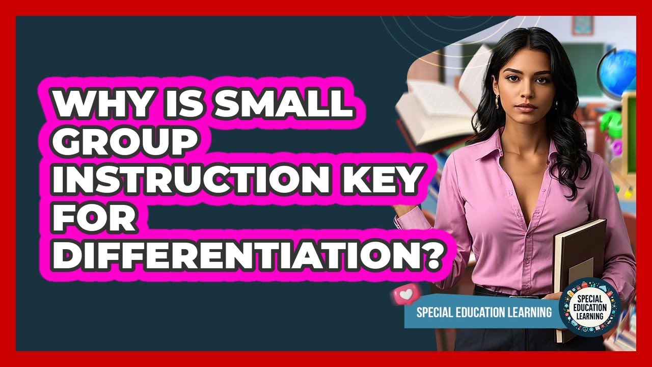 Why Is Small Group Instruction Key For Differentiation? - Special Education Learning