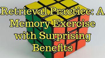 Retrieval Practice - A Memory Exercise with Surprising Benefits!