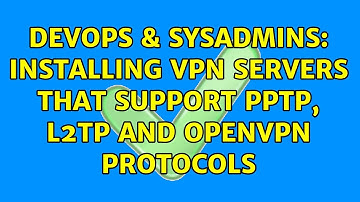 DevOps & SysAdmins: Installing VPN servers that support PPTP, L2TP and openVPN protocols