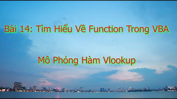 VBA | Macro Exel | Bài 14 : Function Hay Hàm Tự Tạo Trong VBA | Hàm Mô Phỏng VlookUp