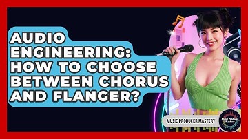 Audio Engineering: How To Choose Between Chorus And Flanger? - Music Producer Mastery