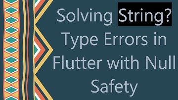 Solving String? Type Errors in Flutter with Null Safety