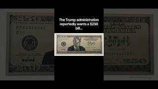 A potentially new $250 bill…with Trump’s face on it.