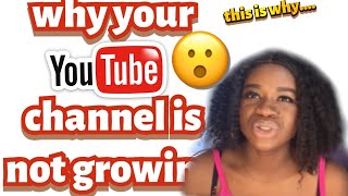 7 REASONS WHY YOUR YOUTUBE CHANNEL IS NOT GROWING.