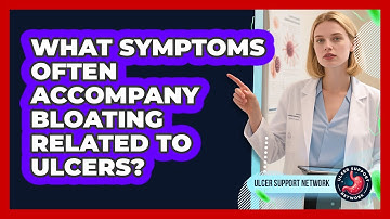 What Symptoms Often Accompany Bloating Related To Ulcers? - Ulcer Support Network