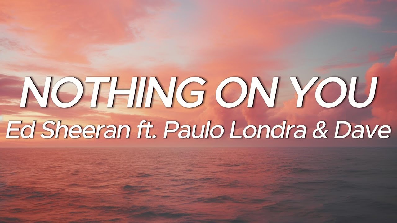 Ed Sheeran - Nothing On You (Lyrics) feat. Paulo Londra & Dave - YouTube