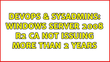 DevOps & SysAdmins: Windows Server 2008 R2 CA not issuing more than 2 years