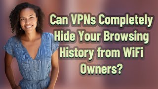 Can VPNs Completely Hide Your Browsing History from WiFi Owners?
