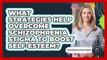 What Strategies Help Overcome Schizophrenia Stigma To Boost Self-esteem?