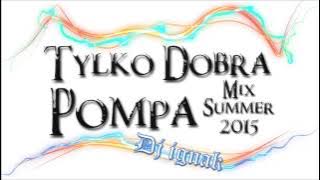 Download lagu Summer MIX 2015 - Tylko Dobra Pompa #3 Dj Ignak (BEST CLUB MUSIC)