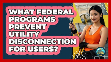 What Federal Programs Prevent Utility Disconnection For Users? - Your Utilities Hub