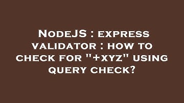 NodeJS : express validator : how to check for "+xyz" using query check?