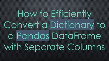How to Efficiently Convert a Dictionary to a Pandas DataFrame with Separate Columns