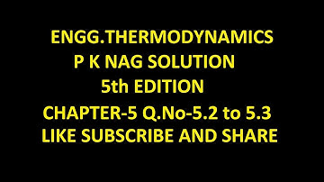 P K NAG ENGINEERING THERMODYNAMICS  (5th Edition )SOLUTION CHAPTER-5 , Q.No-5.2 to 5.3.