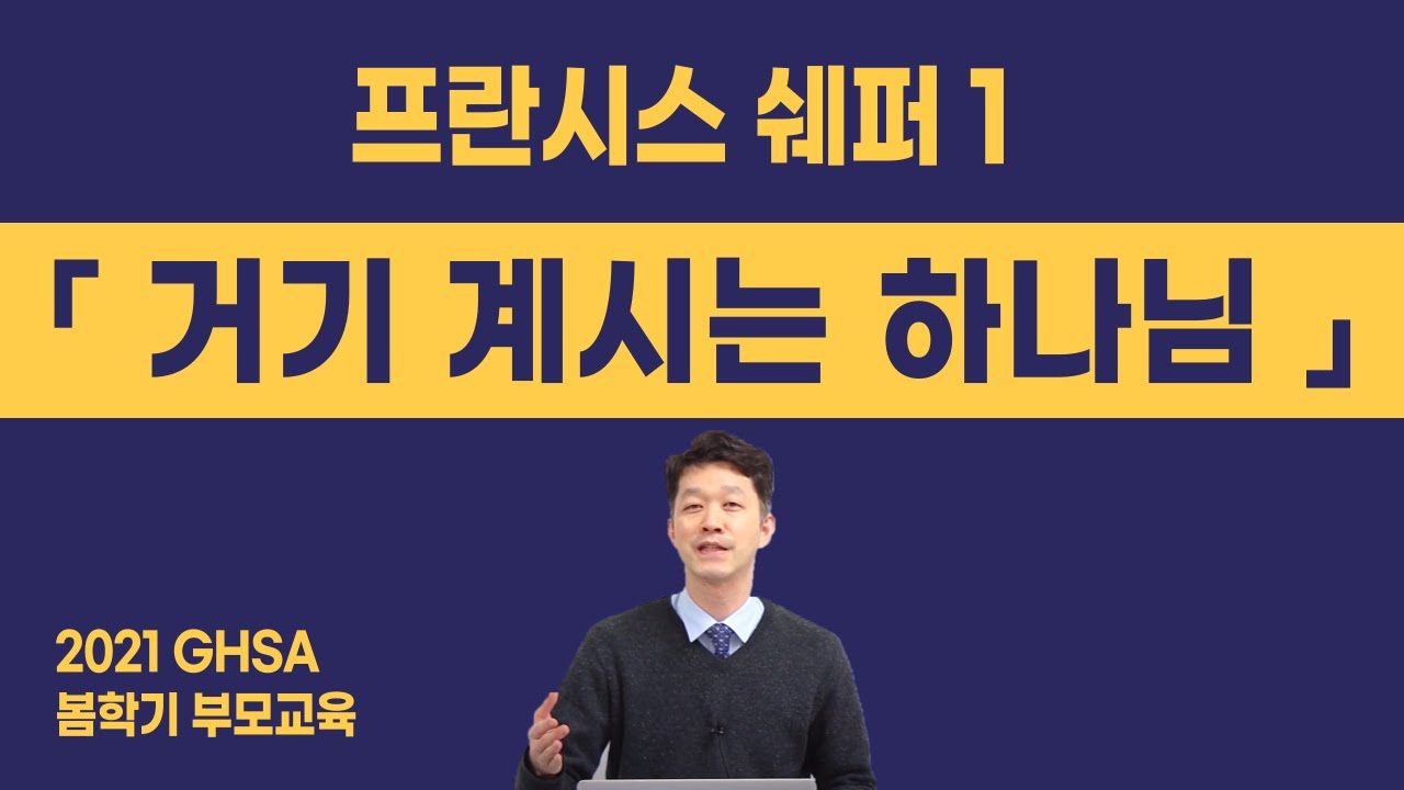 GHSA 봄학기 부모교육 - 프란시스 쉐퍼 1 「거기 계시는 하나님」 / 요약강의 : 주우규 목사