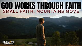 God Works Through Faith - Small Faith, Mountains Move | Christian Motivation
