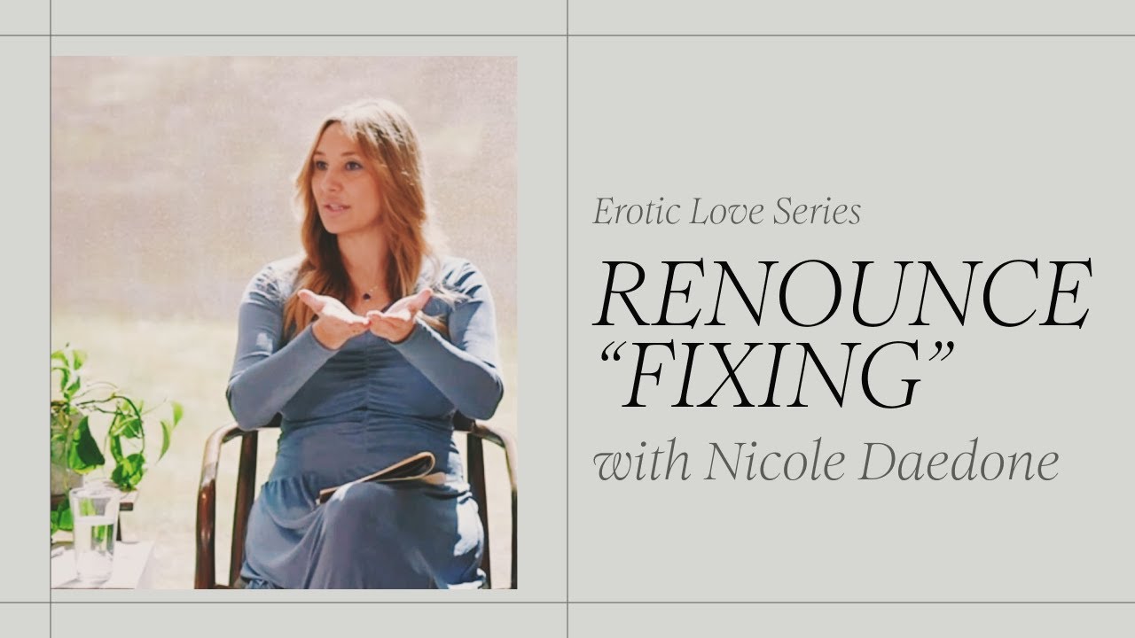 Renounce "Fixing" - Stop Mothering Your Partner | The Erotic Love Series with Nicole Daedone