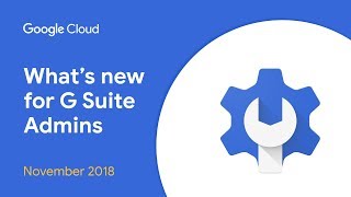 What's New for G Suite Admins? - November 2018 Edition What's New for G Suite Admins? - November 2018 Edition