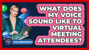 What Does My Voice Sound Like To Virtual Meeting Attendees?