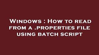 Windows : How to read from a .properties file using batch script Wealth