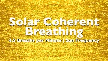 Solar Coherent Breathing | 4.5 Breaths Per Minute | Sun Frequency