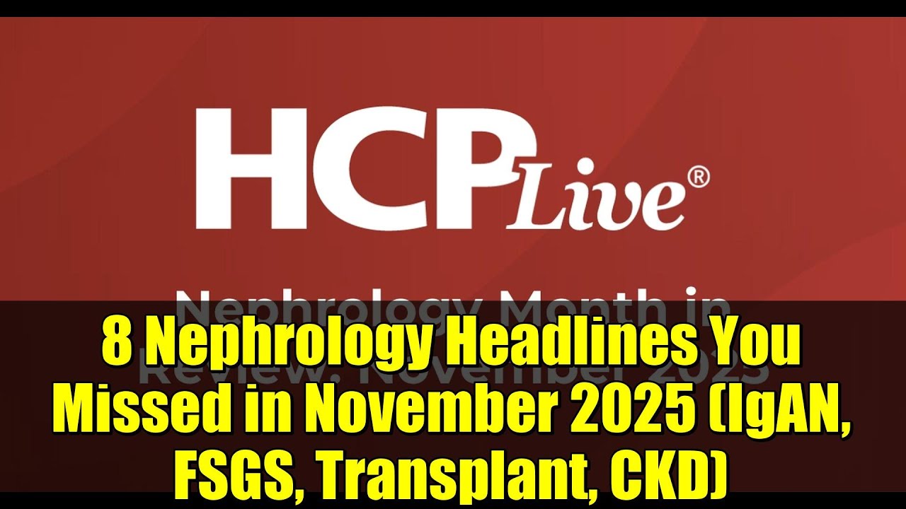 8 Nephrology Headlines You Missed in November 2025 (IgAN, FSGS, Transplant, CKD)