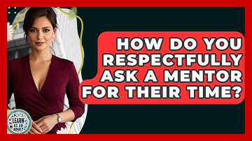 How Do You Respectfully Ask A Mentor For Their Time? - Learn As An Adult