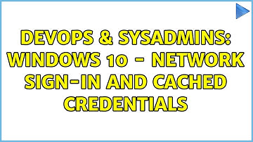 DevOps & SysAdmins: Windows 10 - Network Sign-in and cached credentials