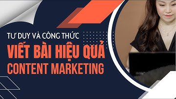 Tư Duy và Công Thức Viết Bài Hiệu Quả Trong Content Marketing