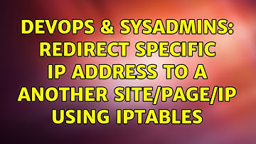 DevOps & SysAdmins: Redirect specific IP address to a another site/page/IP using IPTABLES