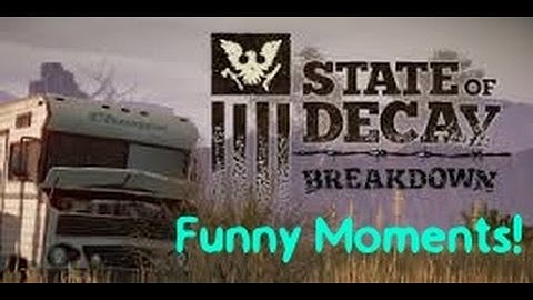 State Of Decay Break Down Part 5 Funny Moments!