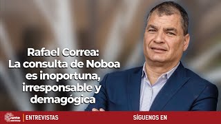 Rafael Correa | La consulta de Noboa es inoportuna, irresponsable y demagógica