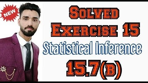 Statistical Inference, Solved Exercise Chapter 15 Question 15.7 (b) in 2020(18 | Statistics Tutor