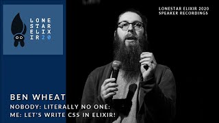 Lonestar Elixir 2020 Speaker Talks: Ben Wheat: Let's Write CSS in Elixir!