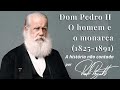 Dom Pedro II, o homem e o monarca (1825-1891)