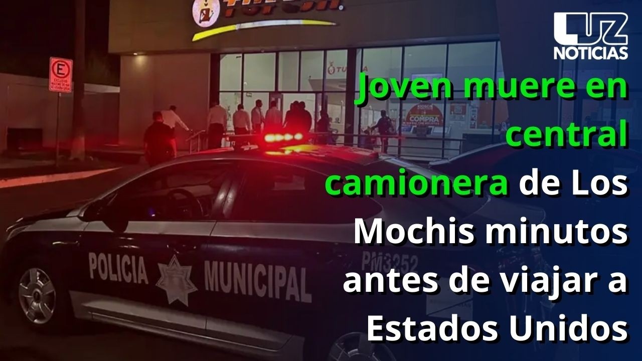 Joven muere en central camionera de Los Mochis minutos antes de viajar a Estados Unidos