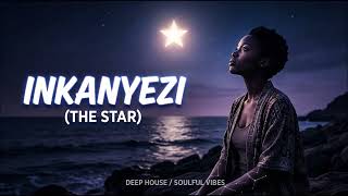 Inkanyezi the Star  Original Deep House  Soulful Mix