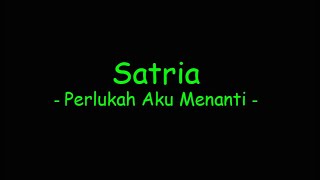 Satria - Perlukah Aku Menanti