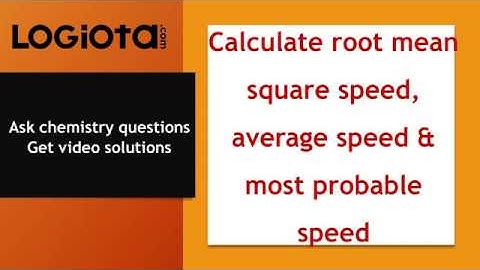 Calculate root mean square speed, average speed & most probable speed | States of Matter
