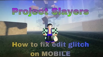 How to fix edit mobile glitch(Project Slayers)