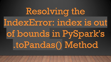 Resolving the IndexError: index is out of bounds in PySpark