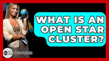 What Is An Open Star Cluster? - Physics Frontier