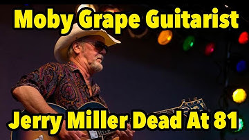 Moby Grape Co-Founder & Guitarist Jerry Miller Dead At 81