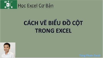 Học Excel Cơ Bản | Hướng dẫn vẽ biểu đồ hình cột rất chi tiết