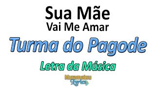 Turma do Pagode - Sua Mãe Vai Me Amar - Letra / Lyrics