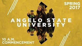 Spring Commencement 2017 - 10 a.m. - Angelo State University