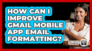 How Can I Improve Gmail Mobile App Email Formatting? - TheEmailToolbox.com