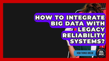 How To Integrate Big Data With Legacy Reliability Systems? - How Things Break