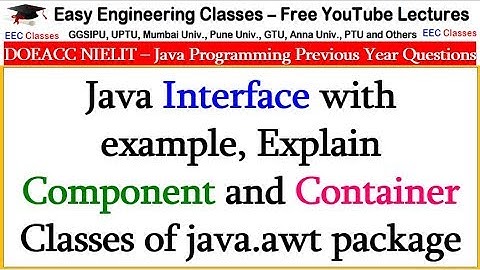 Java Interface with example, Explain Component and Container Classes of java.awt package